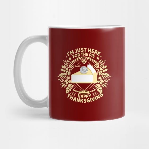 "I'm just here for the pie - Happy Thanksgiving - The best in the world by ArtProjectShop